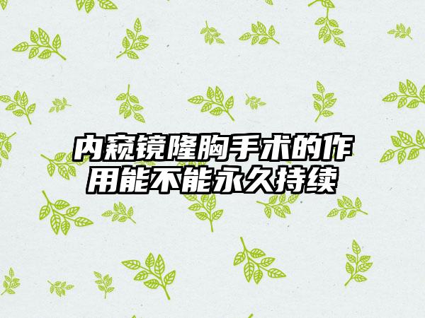 内窥镜隆胸手术的作用能不能永久持续