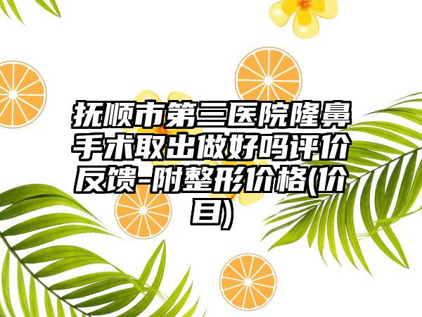 抚顺市第三医院隆鼻手术取出做好吗评价反馈-附整形价格(价目)