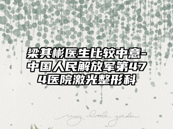 梁其彬医生比较中意-中国人民解放军第474医院激光整形科