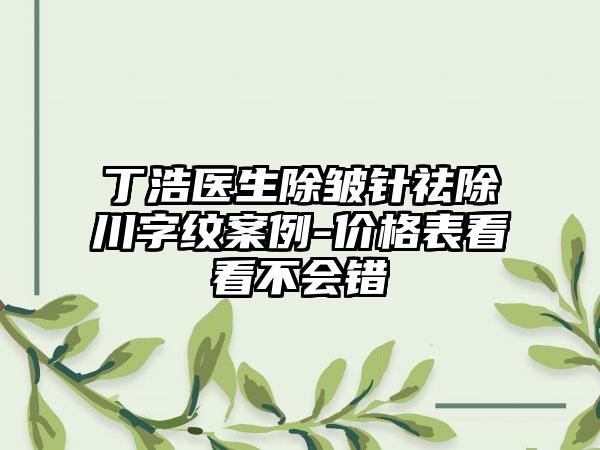 丁浩医生除皱针祛除川字纹案例-价格表看看不会错