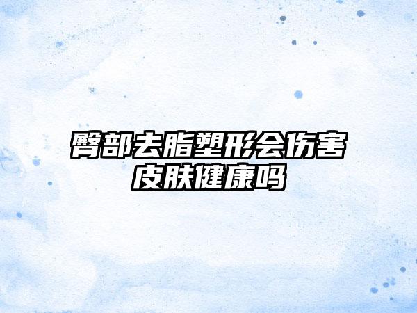 臀部去脂塑形会伤害皮肤健康吗