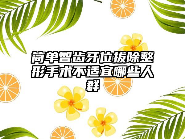 简单智齿牙位拔除整形手术不适宜哪些人群