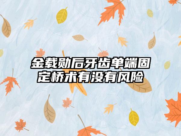 金载勋后牙齿单端固定桥术有没有风险