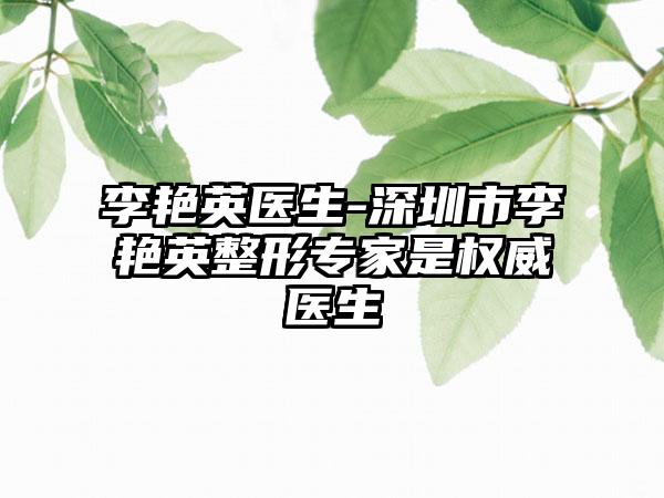 李艳英医生-深圳市李艳英整形专家是权威医生