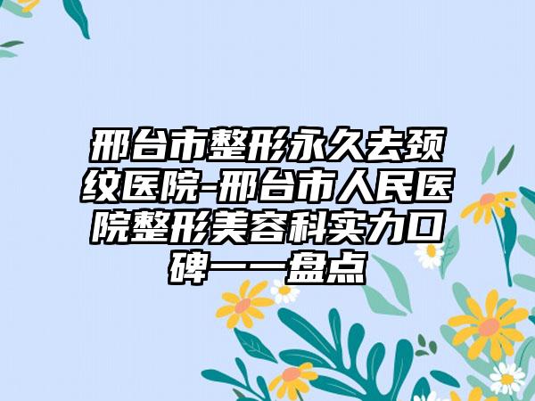 邢台市整形永久去颈纹医院-邢台市人民医院整形美容科实力口碑一一盘点